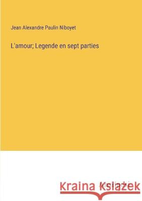 L'amour; Legende en sept parties Jean Alexandre Paulin Niboyet   9783382707224