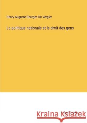 La politique nationale et le droit des gens Henry-Auguste-Georges Du Vergier   9783382708146