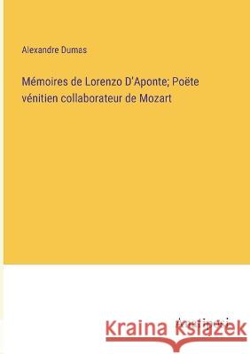 Memoires de Lorenzo D'Aponte; Poete venitien collaborateur de Mozart Alexandre Dumas   9783382708283 Anatiposi Verlag