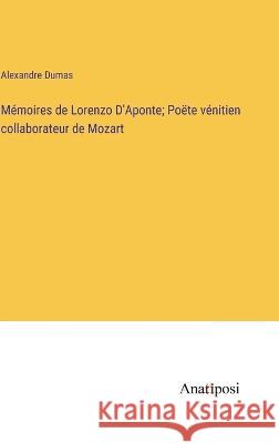 Memoires de Lorenzo D'Aponte; Poete venitien collaborateur de Mozart Alexandre Dumas   9783382708290 Anatiposi Verlag