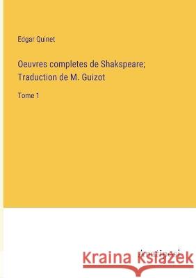 Oeuvres completes de Shakspeare; Traduction de M. Guizot: Tome 1 Edgar Quinet   9783382708368