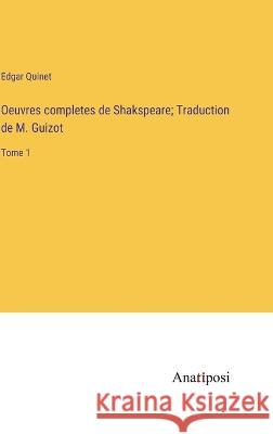 Oeuvres completes de Shakspeare; Traduction de M. Guizot: Tome 1 Edgar Quinet   9783382708375 Anatiposi Verlag