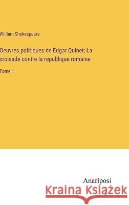 Oeuvres politiques de Edgar Quinet; La croisade contre la republique romaine: Tome 1 William Shakespeare   9783382708399 Anatiposi Verlag