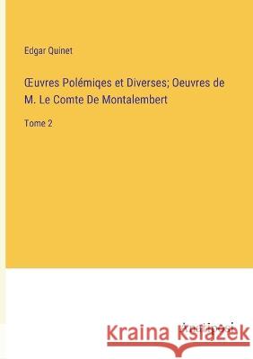 OEuvres Polemiqes et Diverses; Oeuvres de M. Le Comte De Montalembert: Tome 2 Edgar Quinet   9783382708405 Anatiposi Verlag