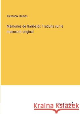 Memoires de Garibaldi; Traduits sur le manuscrit original Alexandre Dumas   9783382708825 Anatiposi Verlag