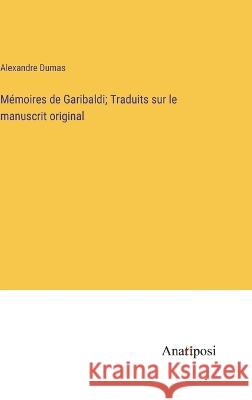 Memoires de Garibaldi; Traduits sur le manuscrit original Alexandre Dumas   9783382708832 Anatiposi Verlag