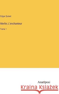Merlin; L'enchanteur: Tome 1 Edgar Quinet   9783382708894 Anatiposi Verlag