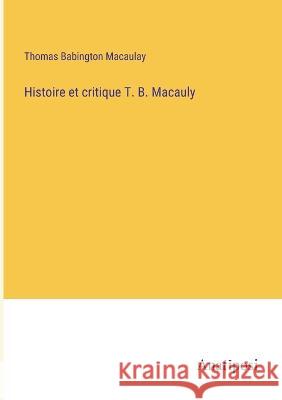 Histoire et critique T. B. Macauly Thomas Babington Macaulay   9783382708900 Anatiposi Verlag