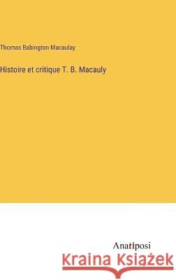 Histoire et critique T. B. Macauly Thomas Babington Macaulay   9783382708917 Anatiposi Verlag