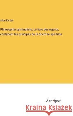 Philosophie spiritualiste; Le livre des esprits, contenant les principes de la doctrine spiritiste Allan Kardec   9783382709013 Anatiposi Verlag