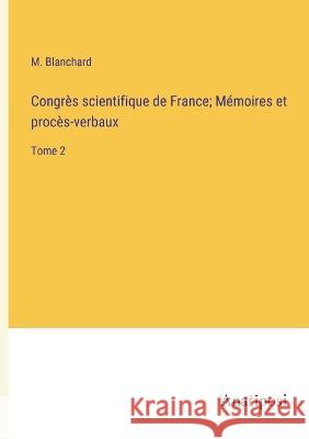 Congres scientifique de France; Memoires et proces-verbaux: Tome 2 M Blanchard   9783382709082 Anatiposi Verlag