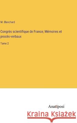 Congres scientifique de France; Memoires et proces-verbaux: Tome 2 M Blanchard   9783382709099 Anatiposi Verlag