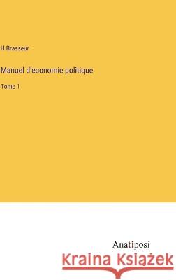 Manuel d'economie politique: Tome 1 H Brasseur   9783382709532 Anatiposi Verlag
