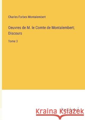 Oeuvres de M. le Comte de Montalembert; Discours: Tome 3 Charles Forbes Montalembert   9783382710149