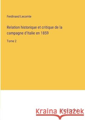 Relation historique et critique de la campagne d'Italie en 1859: Tome 2 Ferdinand Lecomte   9783382710422 Anatiposi Verlag