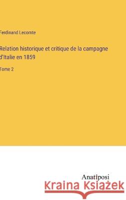 Relation historique et critique de la campagne d'Italie en 1859: Tome 2 Ferdinand Lecomte   9783382710439 Anatiposi Verlag