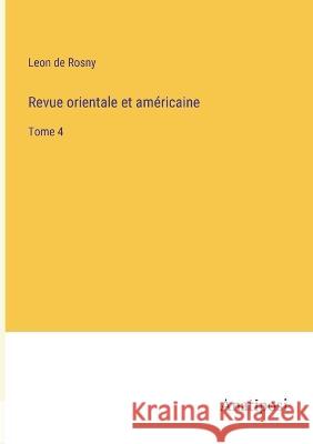 Revue orientale et americaine: Tome 4 Leon De Rosny   9783382711740