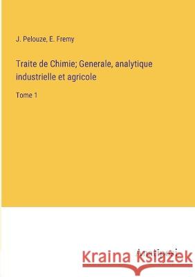 Traite de Chimie; Generale, analytique industrielle et agricole: Tome 1 J Pelouze E Fremy  9783382712082 Anatiposi Verlag