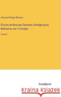 OEuvres de Bossuet; Sermons; Panegyriques; Meditation sur L'Evangile: Tome 3 Jacques Benigne Bossuet   9783382712198 Anatiposi Verlag