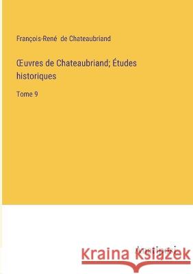 OEuvres de Chateaubriand; Etudes historiques: Tome 9 Francois-Rene de Chateaubriand   9783382712204 Anatiposi Verlag