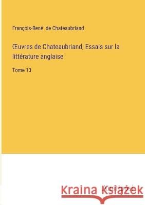 OEuvres de Chateaubriand; Essais sur la litterature anglaise: Tome 13 Francois-Rene de Chateaubriand   9783382712228 Anatiposi Verlag