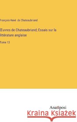OEuvres de Chateaubriand; Essais sur la litterature anglaise: Tome 13 Francois-Rene de Chateaubriand   9783382712235 Anatiposi Verlag