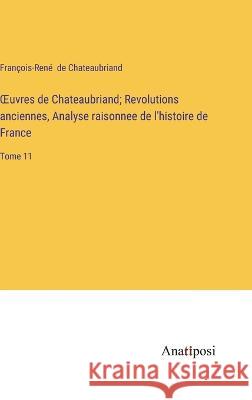 OEuvres de Chateaubriand; Revolutions anciennes, Analyse raisonnee de l'histoire de France: Tome 11 Francois-Rene de Chateaubriand   9783382712259 Anatiposi Verlag