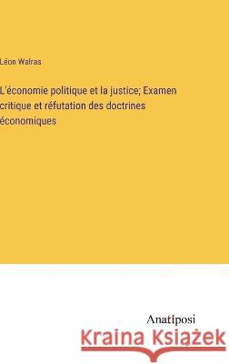 L'economie politique et la justice; Examen critique et refutation des doctrines economiques Leon Walras   9783382713171