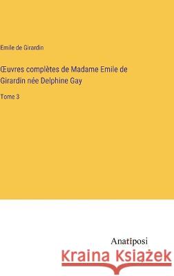 OEuvres completes de Madame Emile de Girardin nee Delphine Gay: Tome 3 Emile De Girardin   9783382713577