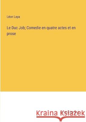 Le Duc Job; Comedie en quatre actes et en prose Leon Laya   9783382714307