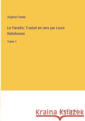 Le Paradis; Traduit en vers par Louis Ratisbonne: Tome 1 Dante Alighieri   9783382715168 Anatiposi Verlag