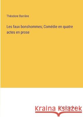 Les faux bonshommes; Comedie en quatre actes en prose Theodore Barriere   9783382715564 Anatiposi Verlag