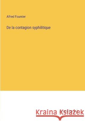 De la contagion syphilitique Alfred Fournier   9783382716301