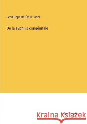 De la syphilis congenitale Jean-Baptiste-Emile Vidal   9783382716424