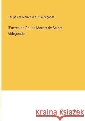 OEuvres de Ph. de Marnix de Sainte Aldegonde Philips Van Marnix Van St Aldegonde   9783382717902