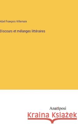 Discours et melanges litteraires Abel Francois Villemain   9783382718398 Anatiposi Verlag