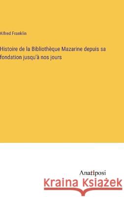 Histoire de la Bibliotheque Mazarine depuis sa fondation jusqu'a nos jours Alfred Franklin   9783382718695 Anatiposi Verlag