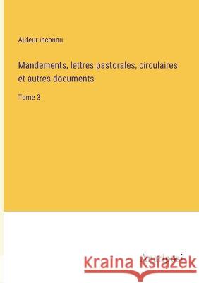 Mandements, lettres pastorales, circulaires et autres documents: Tome 3 Auteur Inconnu   9783382719227 Anatiposi Verlag