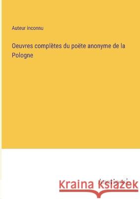 Oeuvres completes du poete anonyme de la Pologne Auteur Inconnu   9783382719944 Anatiposi Verlag