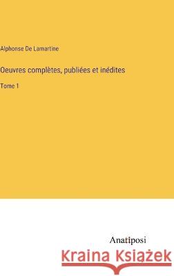 Oeuvres completes, publiees et inedites: Tome 1 Alphonse De Lamartine   9783382719975 Anatiposi Verlag