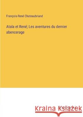 Atala et Rene; Les aventures du dernier abencerage Francois-Rene Chateaubriand   9783382720247