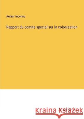 Rapport du comite special sur la colonisation Auteur Inconnu   9783382721022 Anatiposi Verlag