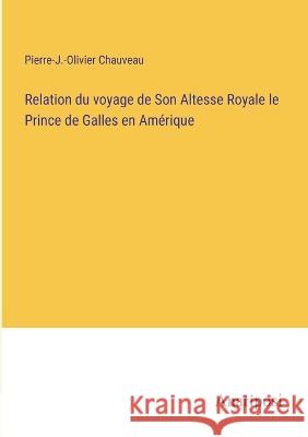 Relation du voyage de Son Altesse Royale le Prince de Galles en Amerique Pierre-J -Olivier Chauveau   9783382721329 Anatiposi Verlag