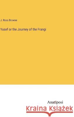 Yusef or the Journey of the Frangi J Ross Browne   9783382800239 Anatiposi Verlag