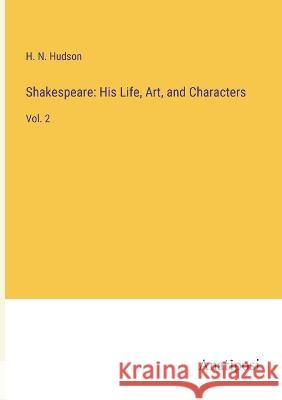 Shakespeare: His Life, Art, and Characters: Vol. 2 H N Hudson   9783382800581 Anatiposi Verlag