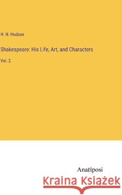 Shakespeare: His Life, Art, and Characters: Vol. 2 H N Hudson   9783382800598 Anatiposi Verlag