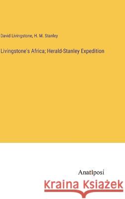 Livingstone's Africa; Herald-Stanley Expedition David Livingstone H M Stanley  9783382801519 Anatiposi Verlag