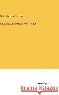 Lucretius on the Nature of Things Charles Frederick Johnson   9783382801915