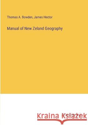 Manual of New Zeland Geography James Hector Thomas A Bowden  9783382802202 Anatiposi Verlag