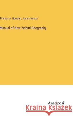 Manual of New Zeland Geography James Hector Thomas A Bowden  9783382802219 Anatiposi Verlag